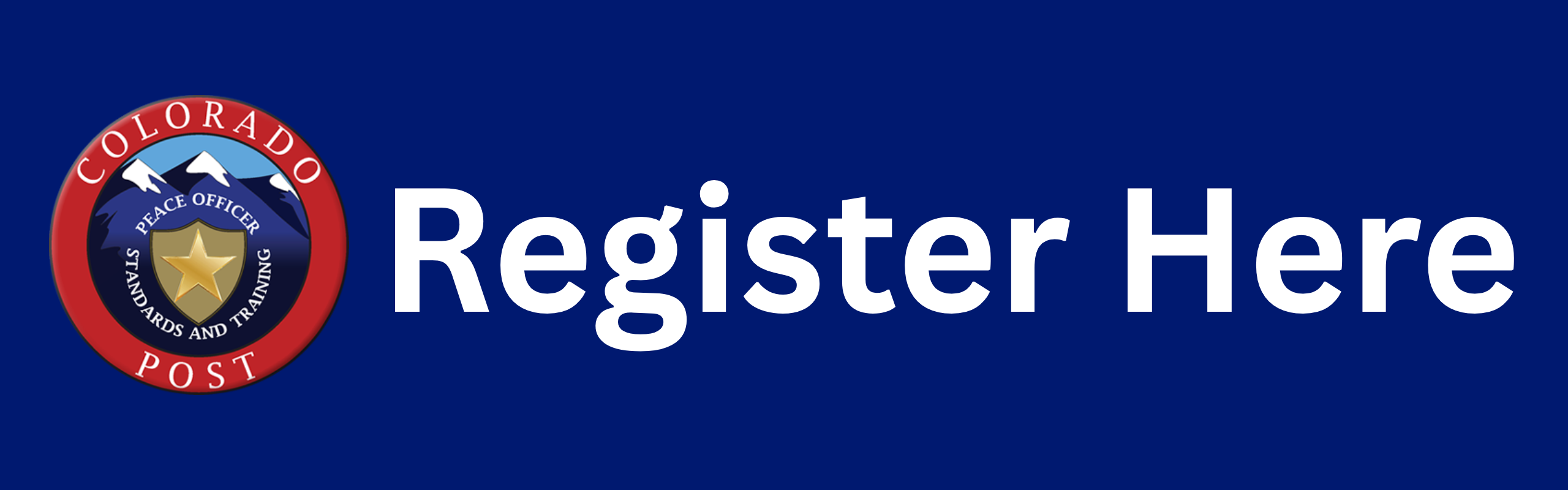 POST logo, a picture containing a circular badge with the words COLORADO POST on the edge. Snowcapped blue mountains in the middle with a gold shield with a star in the center and the words PEACE OFFICER STANDARDS AND TRAINING around the shield. - Register Here
